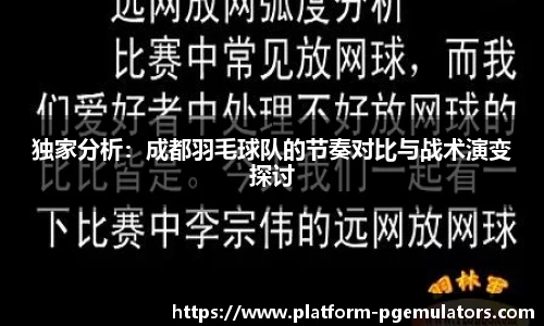 独家分析：成都羽毛球队的节奏对比与战术演变探讨