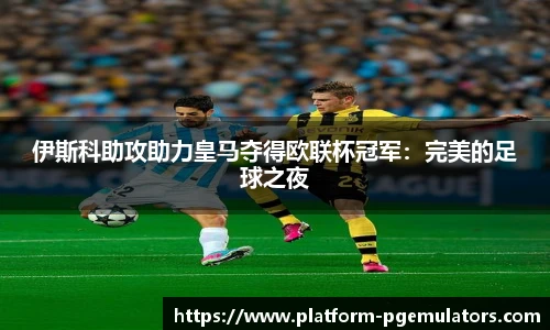 伊斯科助攻助力皇马夺得欧联杯冠军：完美的足球之夜