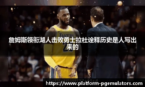 詹姆斯领衔湖人击败勇士拉杜诠释历史是人写出来的