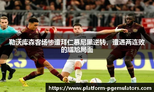 勒沃库森客场惨遭拜仁慕尼黑逆转，遭遇两连败的尴尬局面