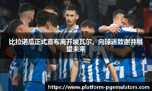 比拉诺瓜正式宣布离开埃瓦尔，向球迷致谢并展望未来