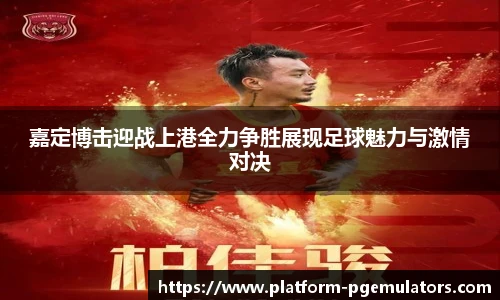 嘉定博击迎战上港全力争胜展现足球魅力与激情对决