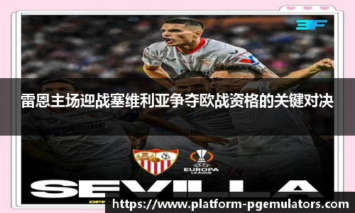 雷恩主场迎战塞维利亚争夺欧战资格的关键对决